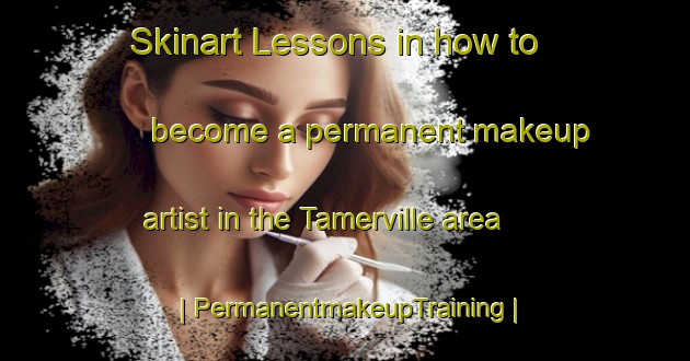 Skinart Lessons in how to become a permanent makeup artist in the Tamerville area | PermanentmakeupTraining | PermanentmakeupClasses | SkinartTraining-France